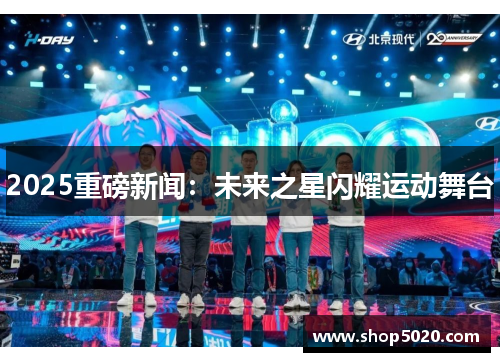 2025重磅新闻：未来之星闪耀运动舞台